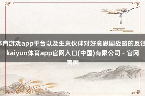 体育游戏app平台以及生意伙伴对好意思国战略的反馈-kaiyun体育app官网入口(中国)有限公司 - 官网