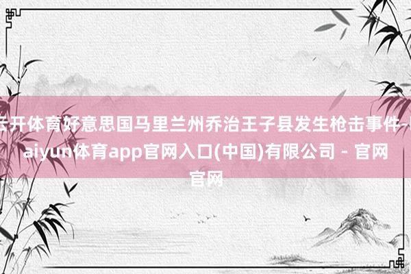 云开体育好意思国马里兰州乔治王子县发生枪击事件-kaiyun体育app官网入口(中国)有限公司 - 官网
