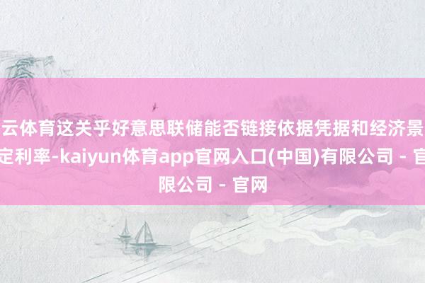 开云体育这关乎好意思联储能否链接依据凭据和经济景象制定利率-kaiyun体育app官网入口(中国)有限公司 - 官网